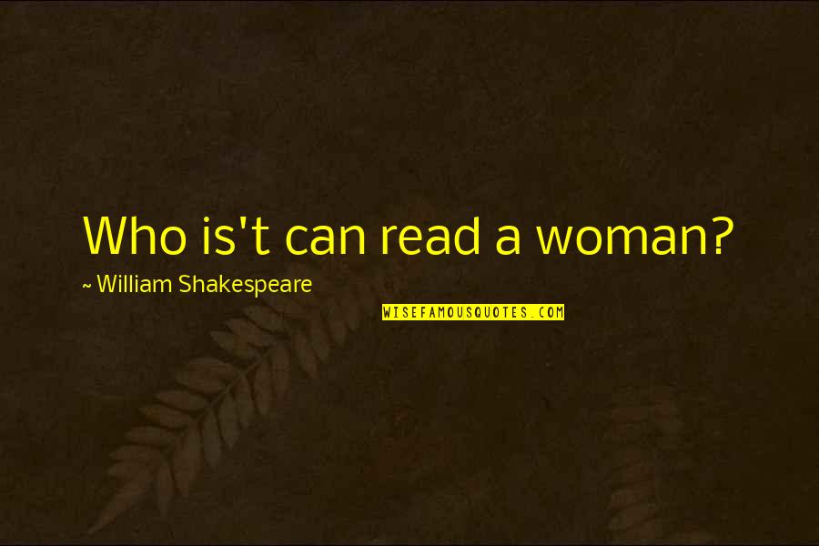 Shakespeare Quotes By William Shakespeare: Who is't can read a woman?