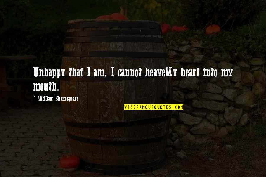 Shakespeare Quotes By William Shakespeare: Unhappy that I am, I cannot heaveMy heart
