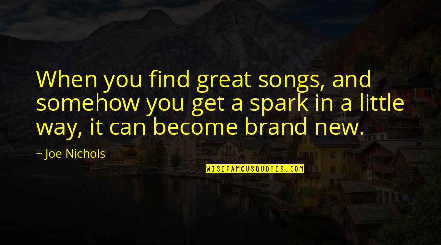 Shakespeare Reincarnation Quotes By Joe Nichols: When you find great songs, and somehow you Shakespeare Reincarnation Quotes By Joe Nichols: When you find great songs, and somehow you