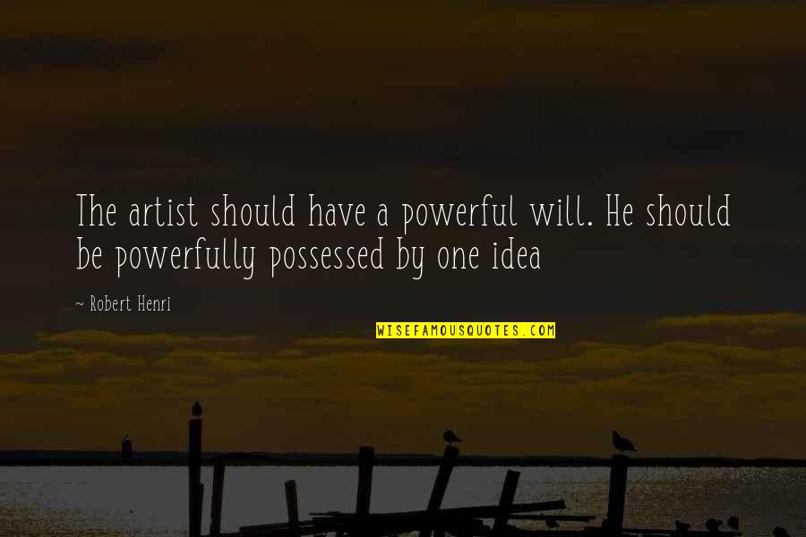 Shakespeare Renaissance Quotes By Robert Henri: The artist should have a powerful will. He