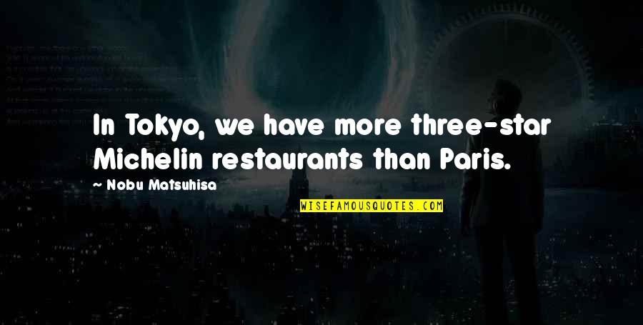 Shakespeare Richard Ii Important Quotes By Nobu Matsuhisa: In Tokyo, we have more three-star Michelin restaurants