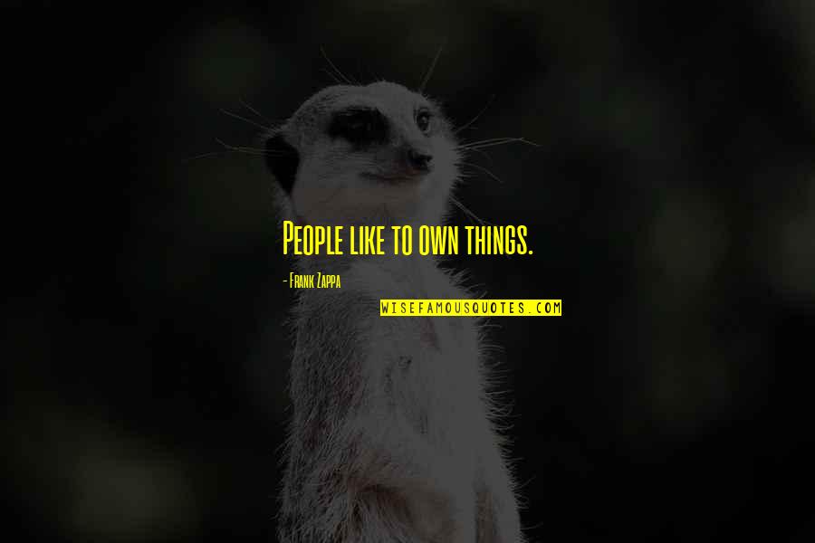 Shakespeare Romeo And Juliet Flower Quotes By Frank Zappa: People like to own things. Shakespeare Romeo And Juliet Flower Quotes By Frank Zappa: People like to own things.