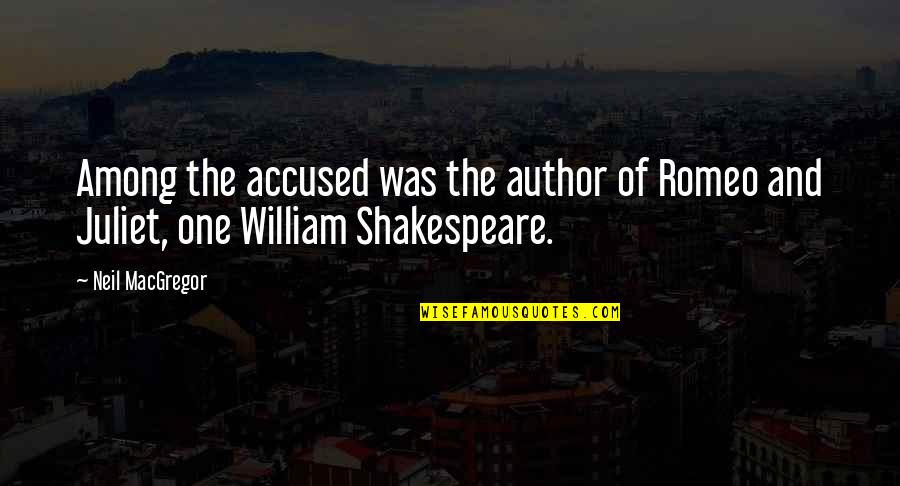 Shakespeare Romeo And Juliet Quotes By Neil MacGregor: Among the accused was the author of Romeo