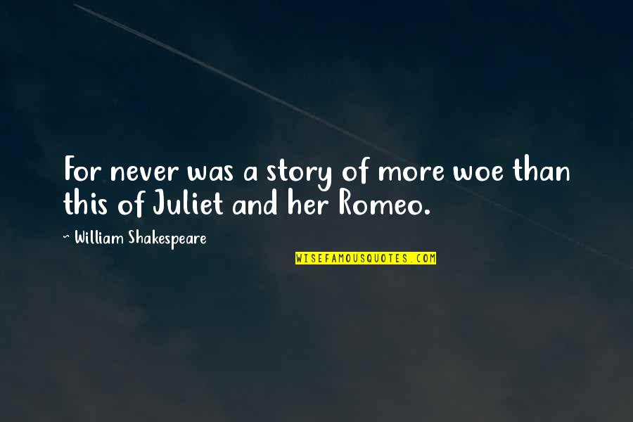 Shakespeare Romeo And Juliet Quotes By William Shakespeare: For never was a story of more woe