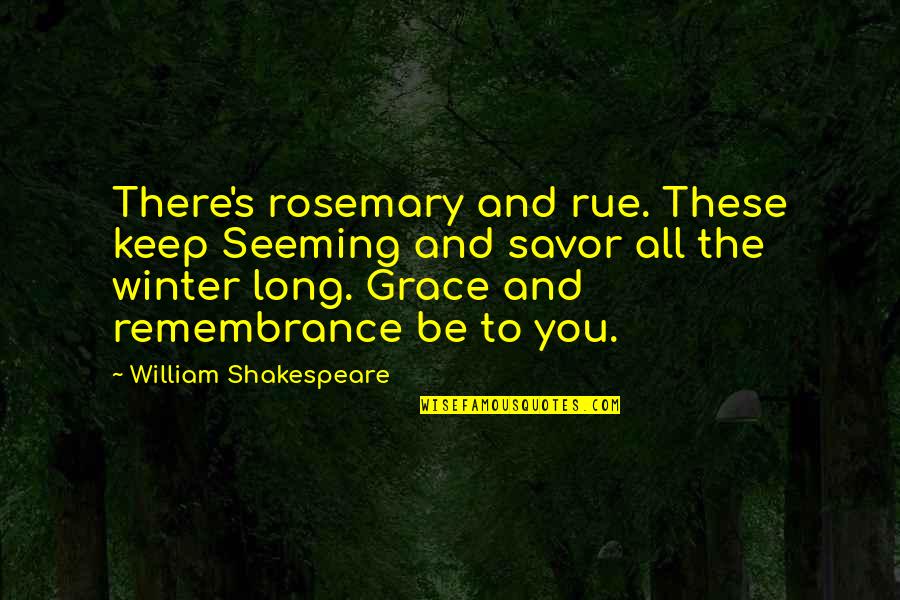 Shakespeare Rosemary Quotes By William Shakespeare: There's rosemary and rue. These keep Seeming and