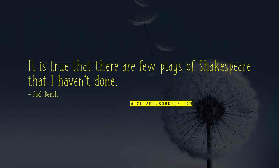 Shakespeare S Plays Quotes By Judi Dench: It is true that there are few plays