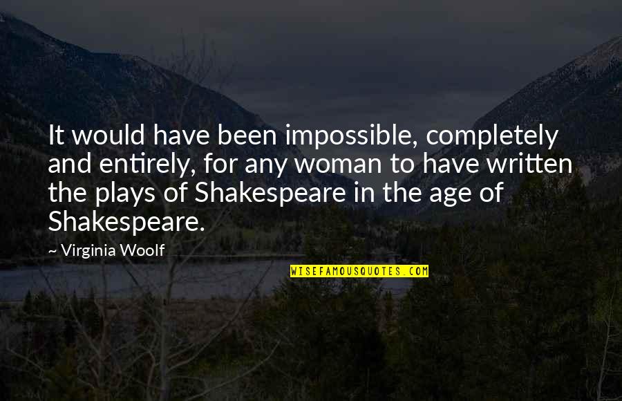 Shakespeare S Plays Quotes By Virginia Woolf: It would have been impossible, completely and entirely, Shakespeare S Plays Quotes By Virginia Woolf: It would have been impossible, completely and entirely,