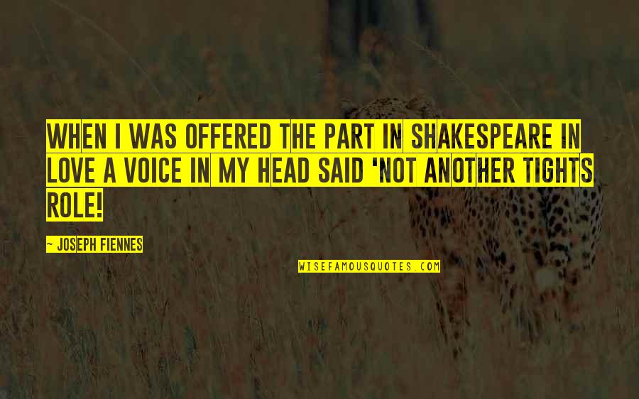 Shakespeare Said Quotes By Joseph Fiennes: When I was offered the part in Shakespeare Shakespeare Said Quotes By Joseph Fiennes: When I was offered the part in Shakespeare