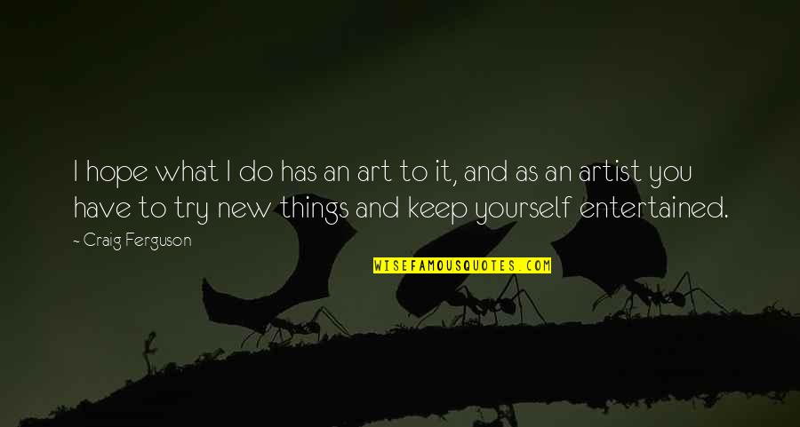 Shakespeare Sayings Quotes By Craig Ferguson: I hope what I do has an art Shakespeare Sayings Quotes By Craig Ferguson: I hope what I do has an art