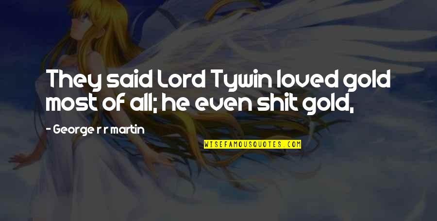 Shakespeare Schoolboy Quotes By George R R Martin: They said Lord Tywin loved gold most of