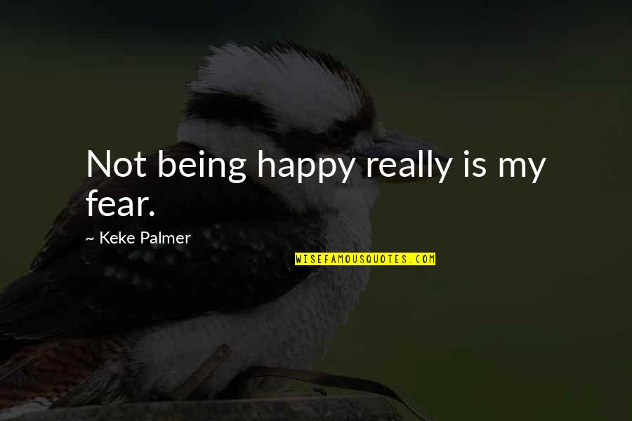 Shakespeare Seeming Quotes By Keke Palmer: Not being happy really is my fear.