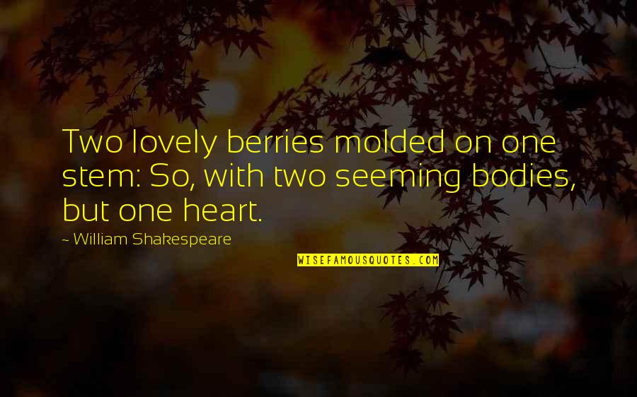 Shakespeare Seeming Quotes By William Shakespeare: Two lovely berries molded on one stem: So,