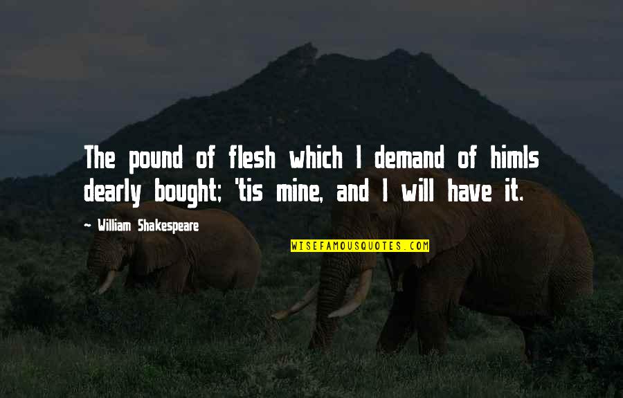 Shakespeare Shylock Quotes By William Shakespeare: The pound of flesh which I demand of