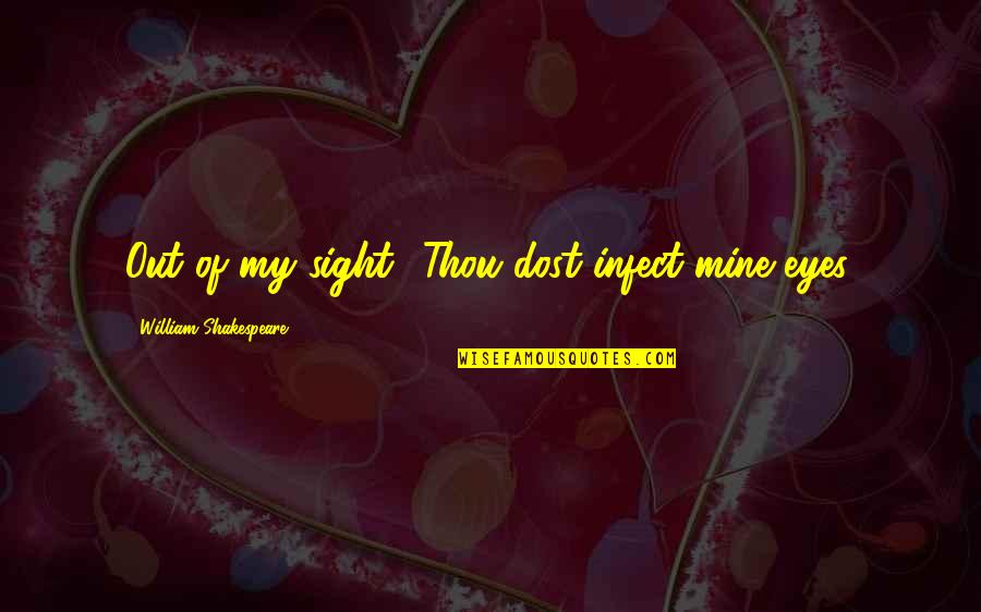 Shakespeare Sight Quotes By William Shakespeare: Out of my sight! Thou dost infect mine