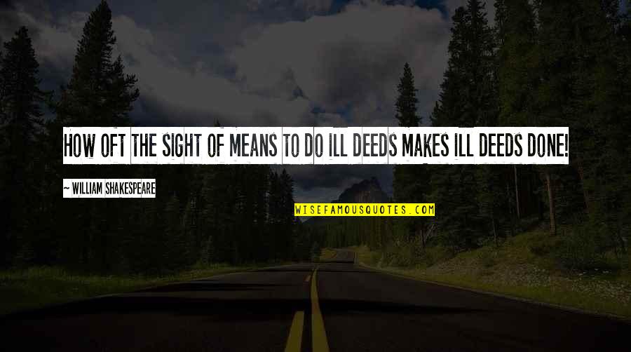 Shakespeare Sight Quotes By William Shakespeare: How oft the sight of means to do