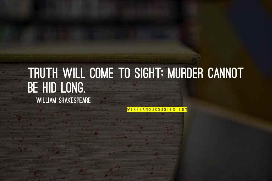 Shakespeare Sight Quotes By William Shakespeare: Truth will come to sight; murder cannot be