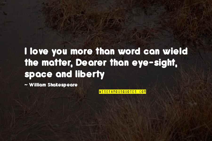 Shakespeare Sight Quotes By William Shakespeare: I love you more than word can wield