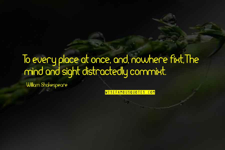 Shakespeare Sight Quotes By William Shakespeare: To every place at once, and, nowhere fixt,