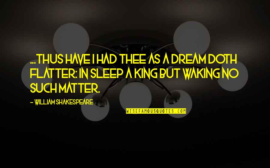 Shakespeare Sleep Quotes By William Shakespeare: ...Thus have I had thee as a dream