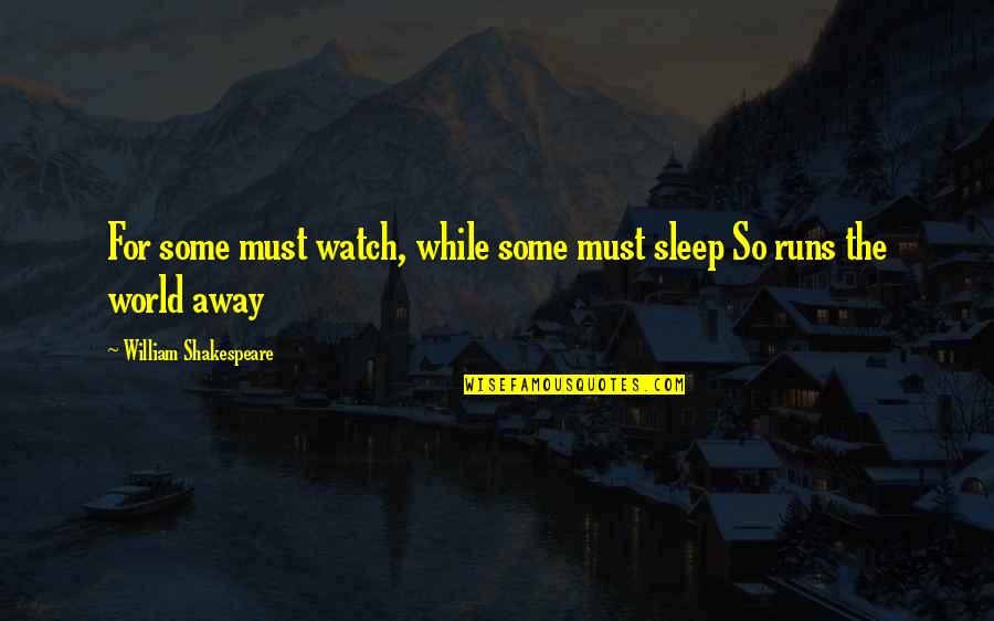 Shakespeare Sleep Quotes By William Shakespeare: For some must watch, while some must sleep