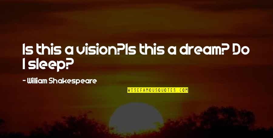 Shakespeare Sleep Quotes By William Shakespeare: Is this a vision?Is this a dream? Do
