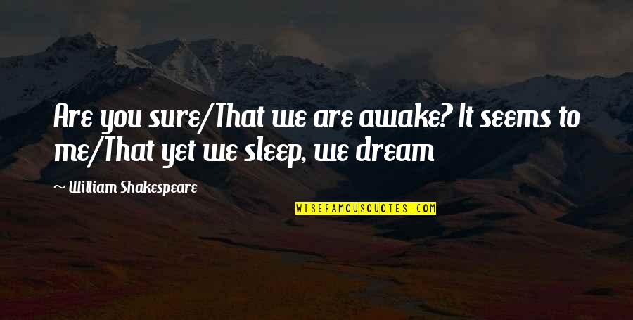 Shakespeare Sleep Quotes By William Shakespeare: Are you sure/That we are awake? It seems