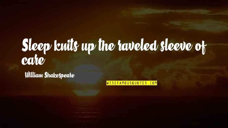 Shakespeare Sleep Quotes By William Shakespeare: Sleep knits up the raveled sleeve of care.