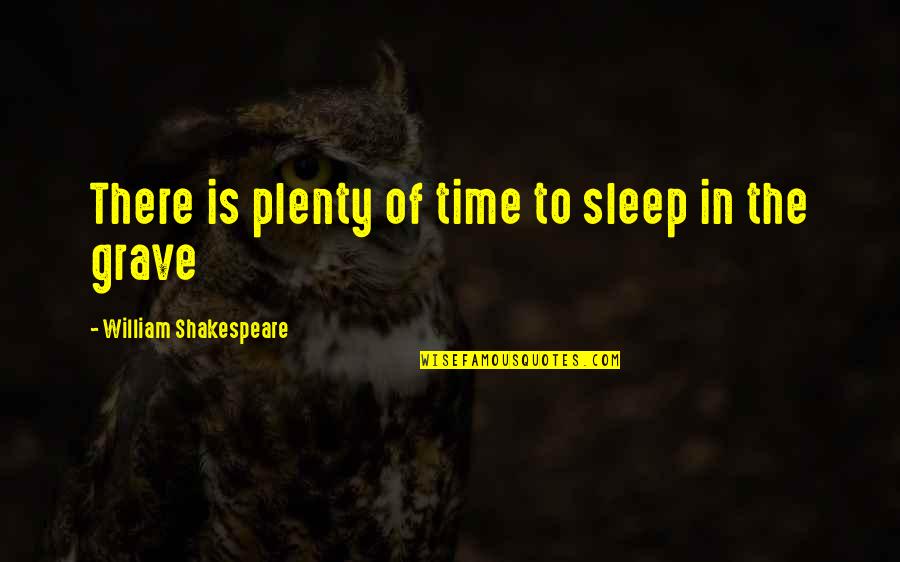 Shakespeare Sleep Quotes By William Shakespeare: There is plenty of time to sleep in