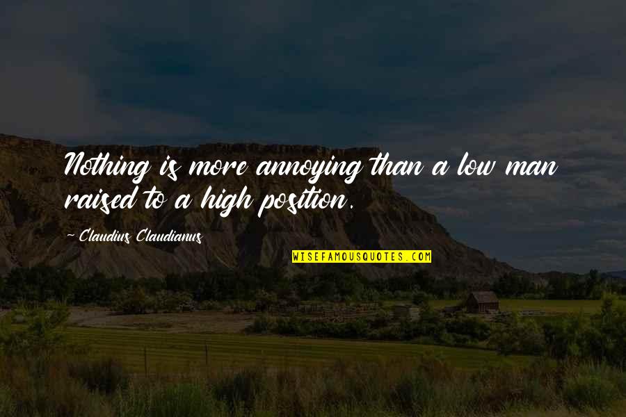 Shakespeare Slumber Quotes By Claudius Claudianus: Nothing is more annoying than a low man Shakespeare Slumber Quotes By Claudius Claudianus: Nothing is more annoying than a low man