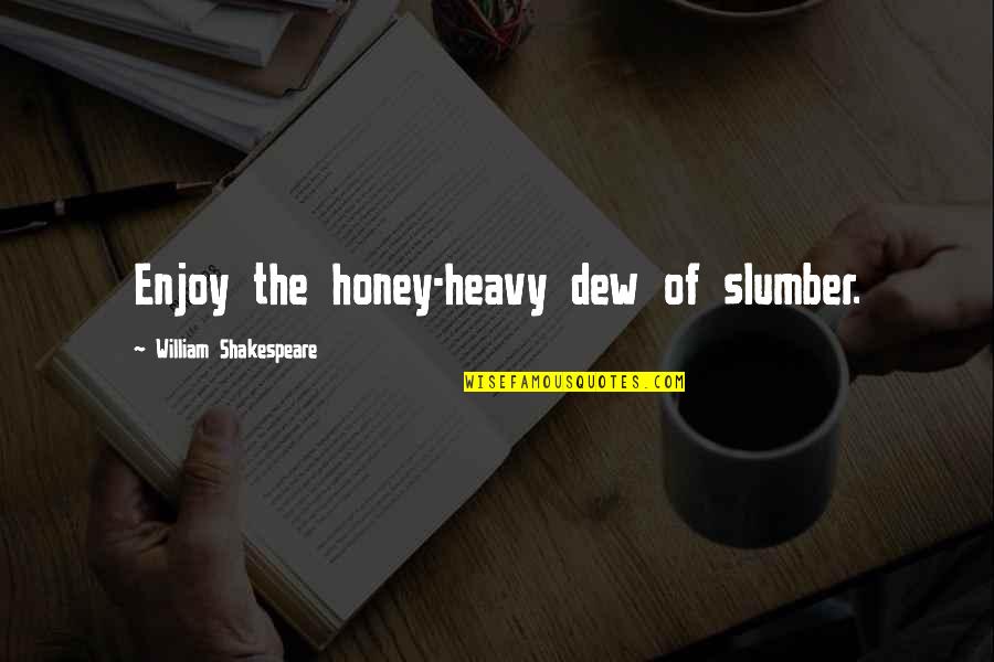 Shakespeare Slumber Quotes By William Shakespeare: Enjoy the honey-heavy dew of slumber.