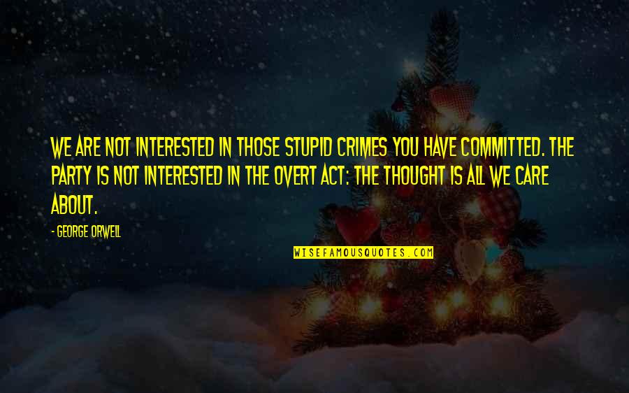 Shakespeare Sonnets Quotes By George Orwell: We are not interested in those stupid crimes Shakespeare Sonnets Quotes By George Orwell: We are not interested in those stupid crimes