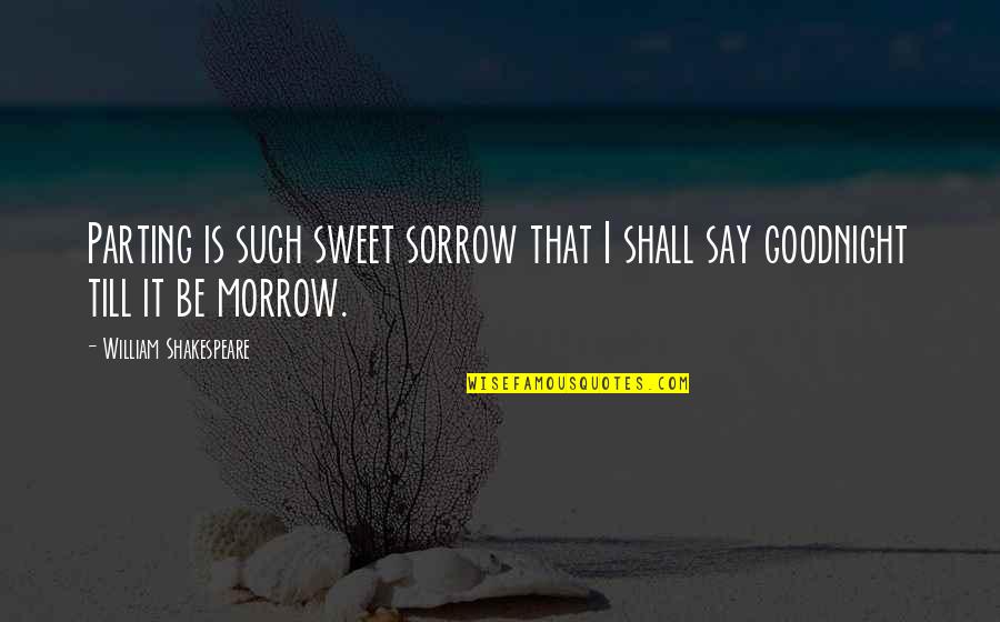 Shakespeare Sorrow Quotes By William Shakespeare: Parting is such sweet sorrow that I shall