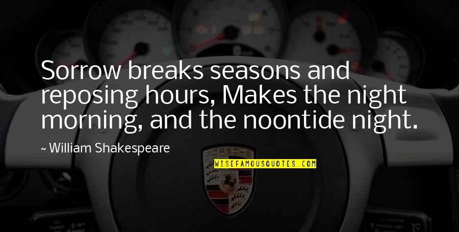 Shakespeare Sorrow Quotes By William Shakespeare: Sorrow breaks seasons and reposing hours, Makes the