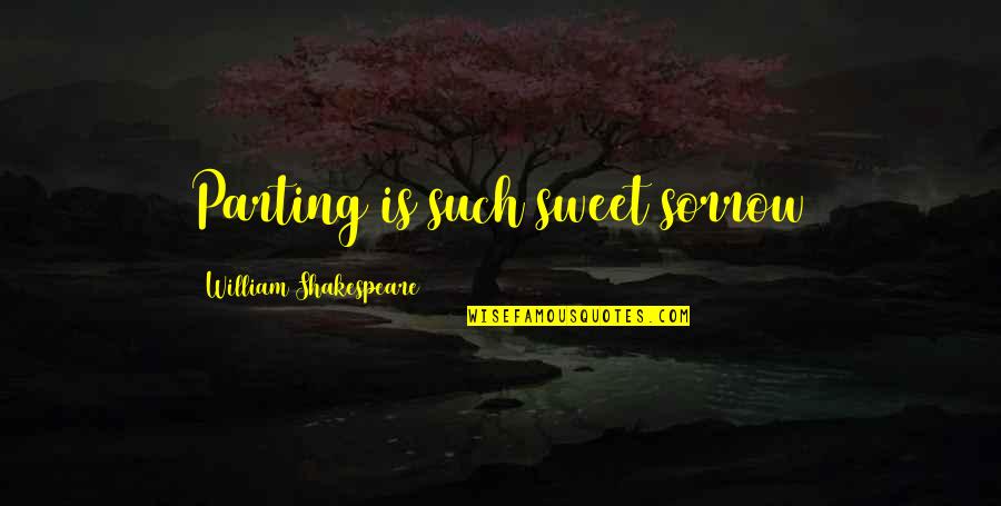 Shakespeare Sorrow Quotes By William Shakespeare: Parting is such sweet sorrow