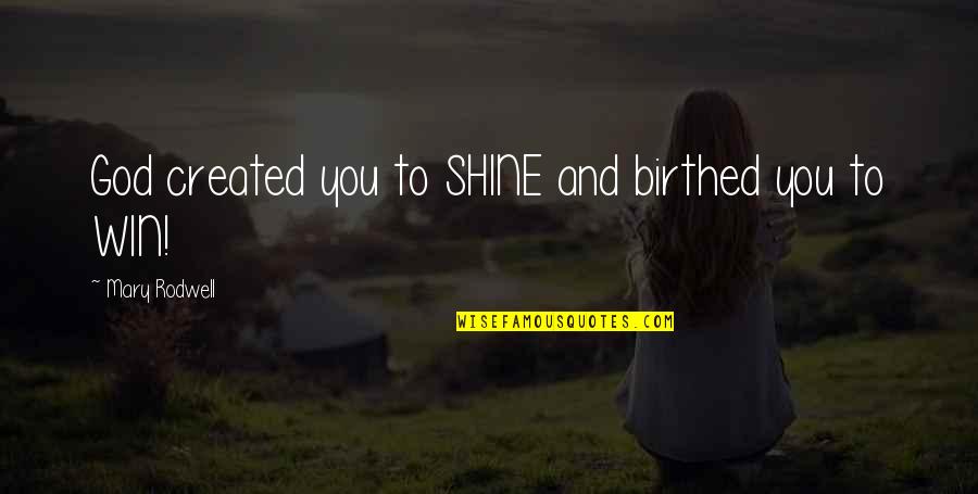 Shakespeare Spite Quotes By Mary Rodwell: God created you to SHINE and birthed you Shakespeare Spite Quotes By Mary Rodwell: God created you to SHINE and birthed you