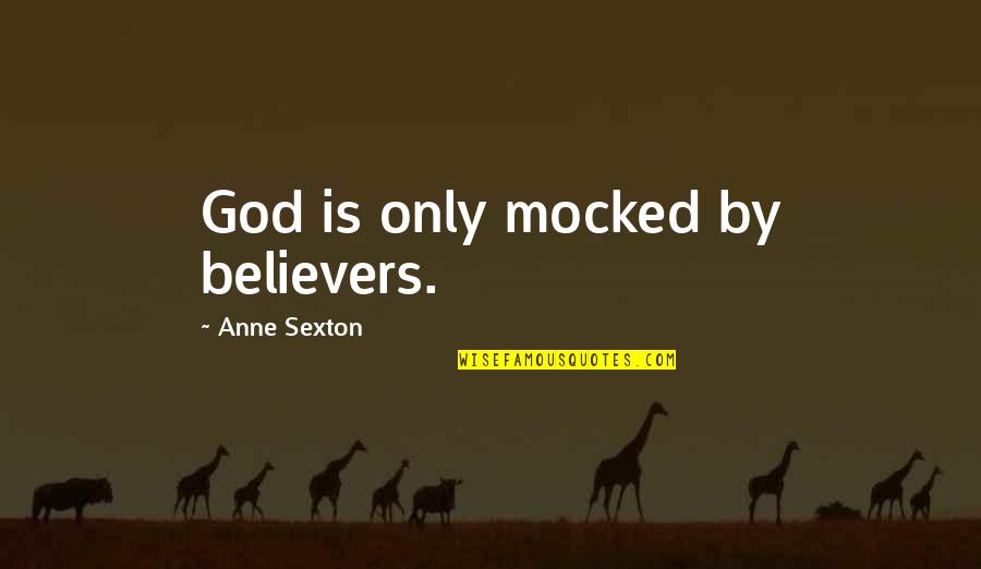 Shakespeare Storms Quotes By Anne Sexton: God is only mocked by believers.