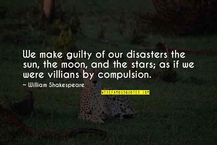 Shakespeare Sun Moon Quotes By William Shakespeare: We make guilty of our disasters the sun,