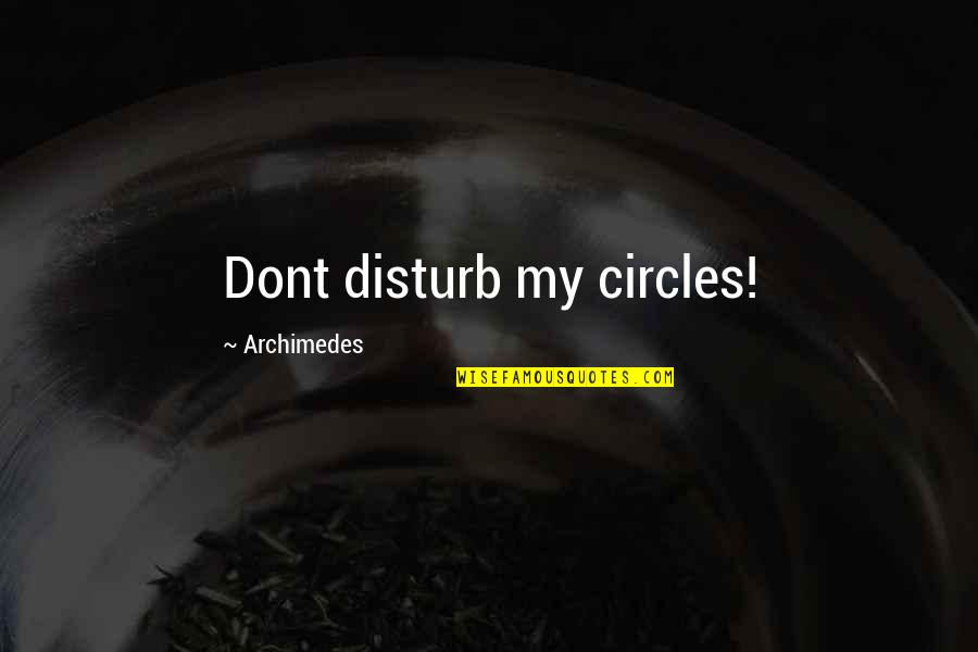 Shakespeare Sunsets Quotes By Archimedes: Dont disturb my circles! Shakespeare Sunsets Quotes By Archimedes: Dont disturb my circles!