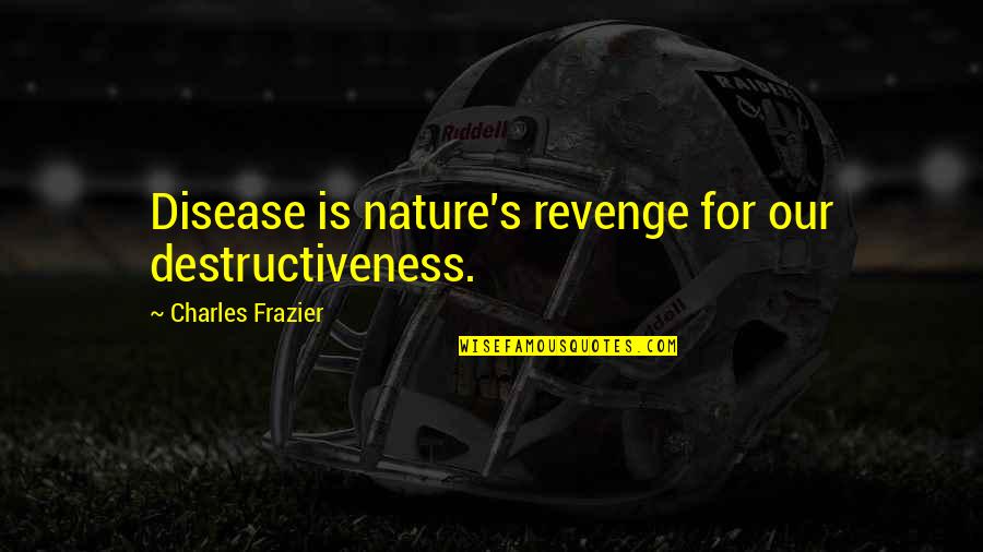 Shakespeare Sunsets Quotes By Charles Frazier: Disease is nature's revenge for our destructiveness.