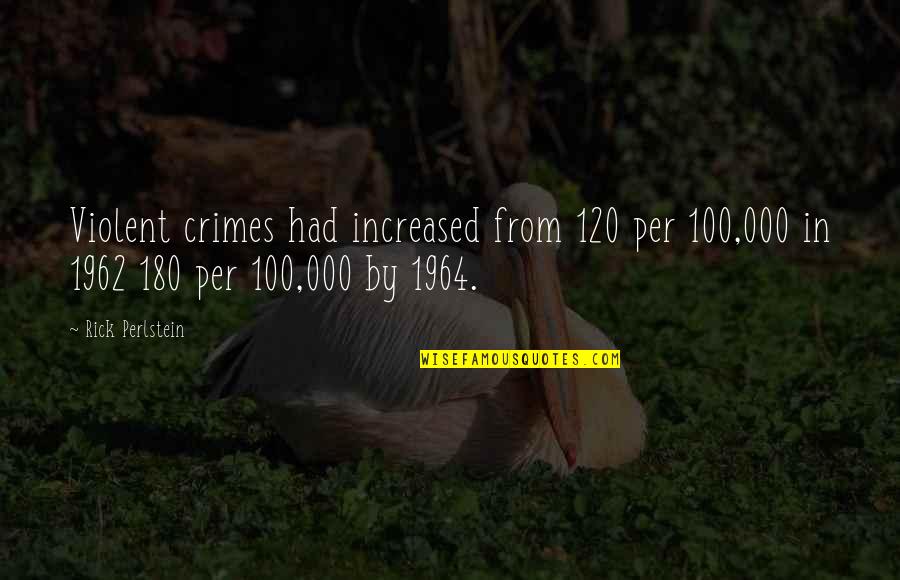 Shakespeare Sunsets Quotes By Rick Perlstein: Violent crimes had increased from 120 per 100,000