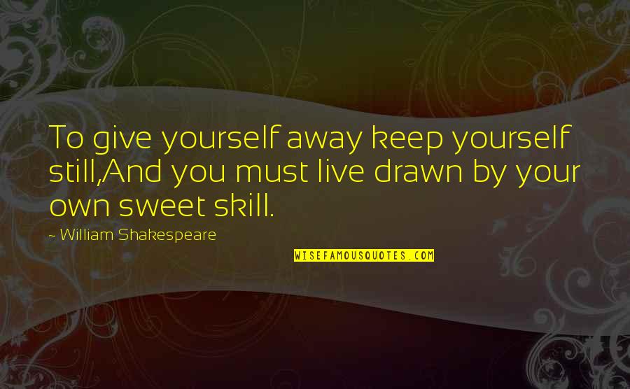 Shakespeare Sweet Quotes By William Shakespeare: To give yourself away keep yourself still,And you