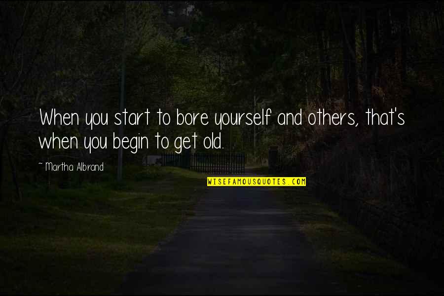 Shakespeare Sweets Quotes By Martha Albrand: When you start to bore yourself and others,