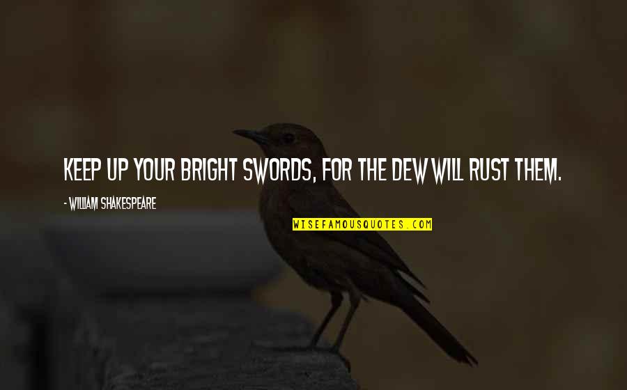 Shakespeare Swords Quotes By William Shakespeare: Keep up your bright swords, for the dew Shakespeare Swords Quotes By William Shakespeare: Keep up your bright swords, for the dew
