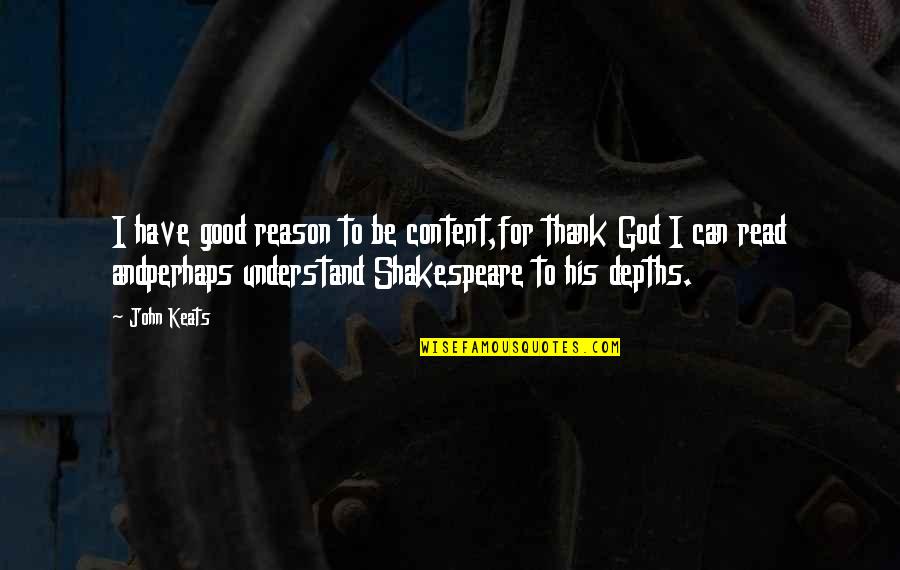 Shakespeare Thank You Quotes By John Keats: I have good reason to be content,for thank