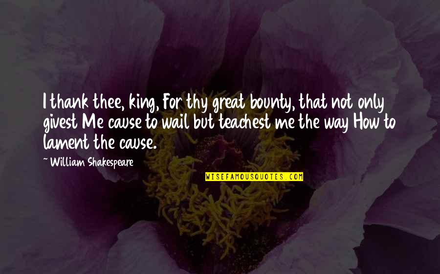 Shakespeare Thank You Quotes By William Shakespeare: I thank thee, king, For thy great bounty,