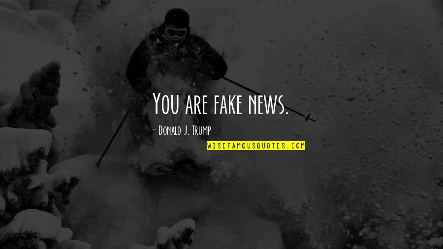 Shakespeare The Globe Theatre Quotes By Donald J. Trump: You are fake news. Shakespeare The Globe Theatre Quotes By Donald J. Trump: You are fake news.