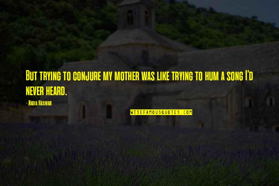Shakespeare Theatre Quotes By Nadia Hashimi: But trying to conjure my mother was like