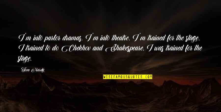 Shakespeare Theatre Quotes By Tom Hardy: I'm into parlor dramas. I'm into theatre. I'm