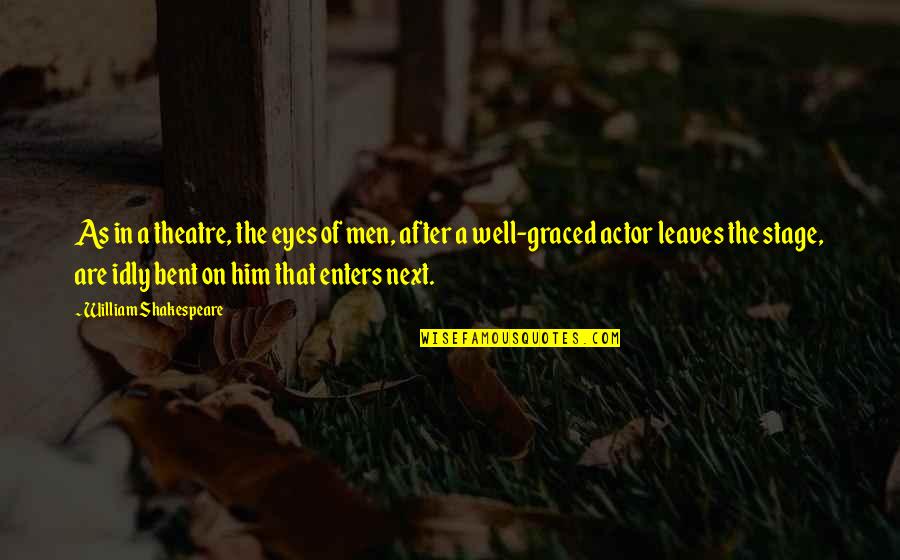 Shakespeare Theatre Quotes By William Shakespeare: As in a theatre, the eyes of men,