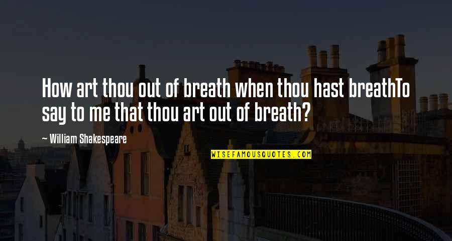 Shakespeare Thou Quotes By William Shakespeare: How art thou out of breath when thou